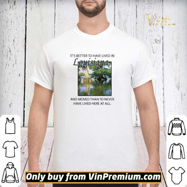 Its better to have lived in Louisiana shirt sweater