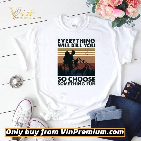 Mountain Girl Dog Every Thing Will Kill You So Choose Something Fun Vintage shirt sweater