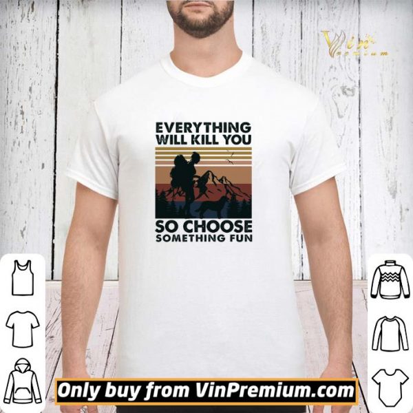 Mountain Girl Dog Every Thing Will Kill You So Choose Something Fun Vintage shirt sweater
