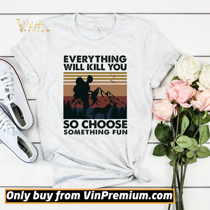 Mountain Girl Dog Every Thing Will Kill You So Choose Something Fun Vintage shirt sweater 4 - Mountain Girl Dog Every Thing Will Kill You So Choose Something Fun Vintage shirt sweater