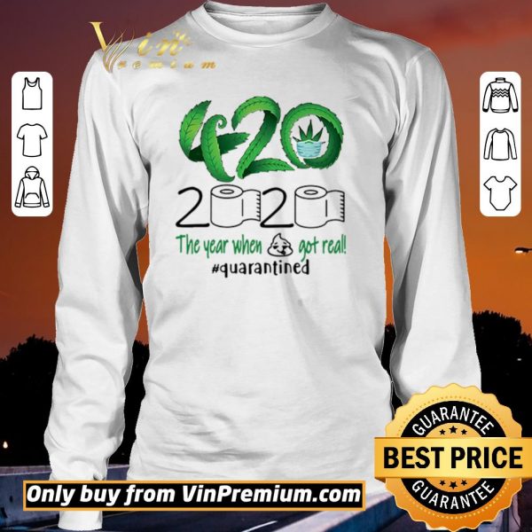 Nice 420 Cannabis 2020 The year when got real #quarantined shirt sweater