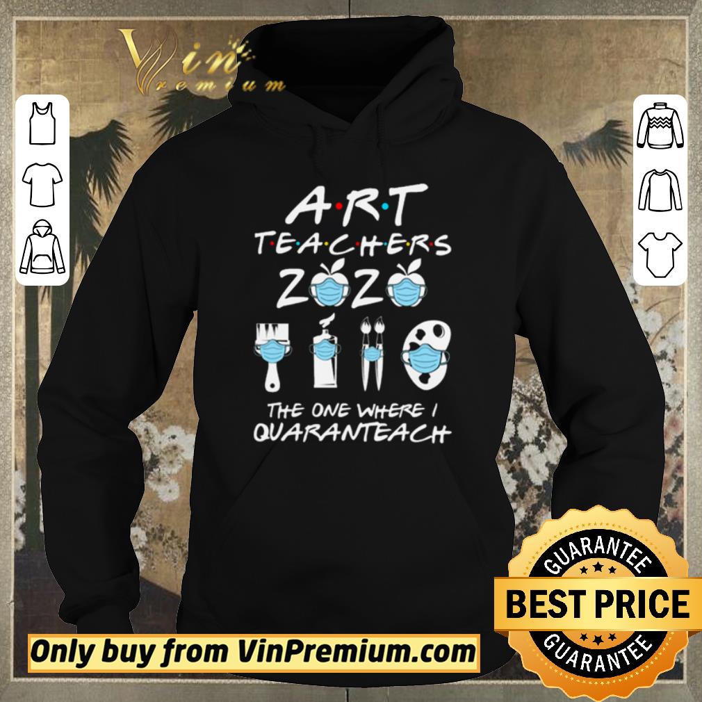 Nice Art Teachers 2020 the one where I Quaranteach shirt sweater 4 - Nice Art Teachers 2020 the one where I Quaranteach shirt sweater