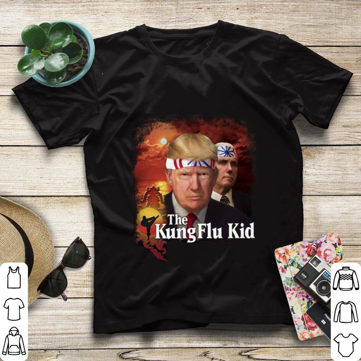Nice Donald Trump And Mike Pence The Kung Flu Kid shirt 4 - Nice Donald Trump And Mike Pence The Kung Flu Kid shirt