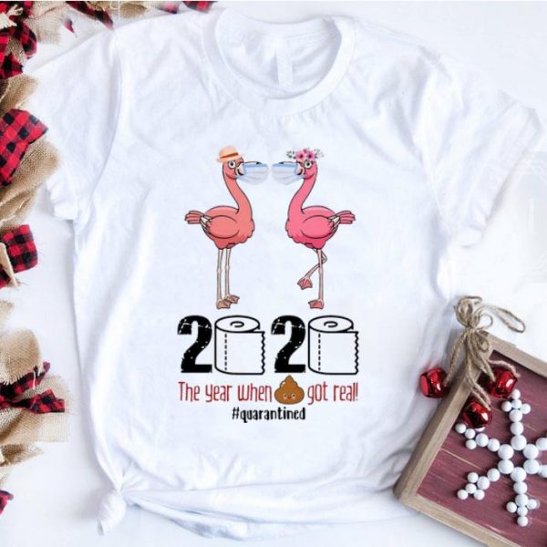 Nice Flamingos 2020 The Year When Shit Got Real #Quarantined Covid-19 shirt