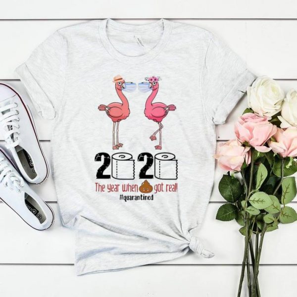 Nice Flamingos 2020 The Year When Shit Got Real #Quarantined Covid-19 shirt