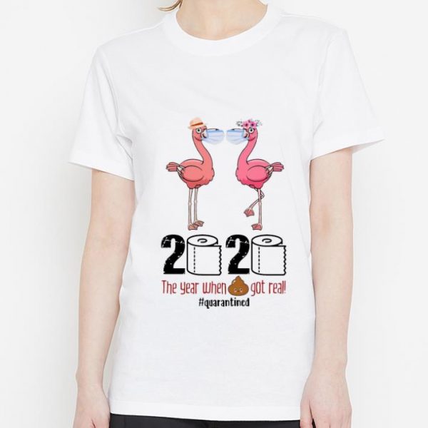 Nice Flamingos 2020 The Year When Shit Got Real #Quarantined Covid-19 shirt