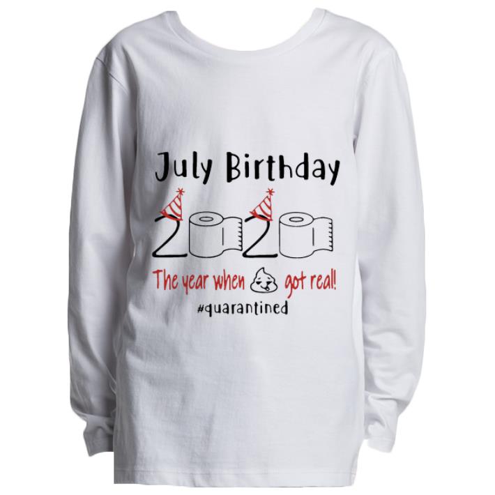 Nice July Birthday 2020 The Year When Got Real Quarantined Covid 19 shirt 4 - Nice July Birthday 2020 The Year When Got Real #Quarantined Covid-19 shirt