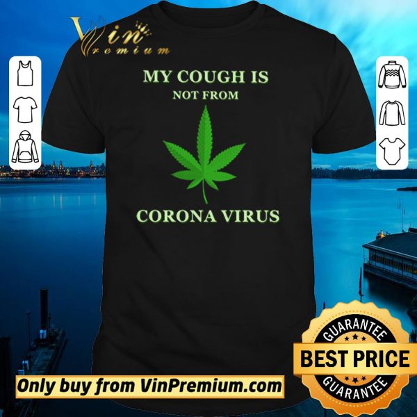 Nice My cough is not from Corona Virus shirt sweater
