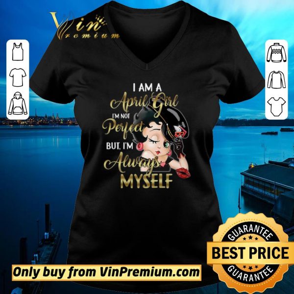Official Betty Boop I Am A April Girl I’m Not Perfect But I’m Always Myself shirt sweater