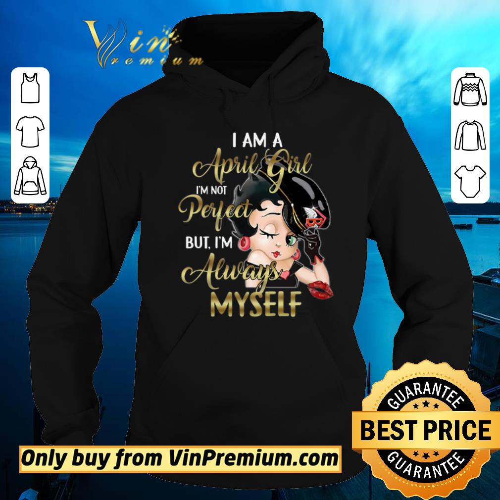 Official Betty Boop I Am A April Girl I m Not Perfect But I m Always Myself shirt sweater 4 - Official Betty Boop I Am A April Girl I'm Not Perfect But I'm Always Myself shirt sweater