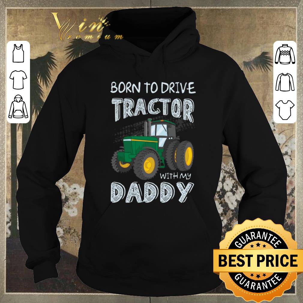 Official Born To Drive Tractor With My Daddy shirt sweater 4 - Official Born To Drive Tractor With My Daddy shirt sweater
