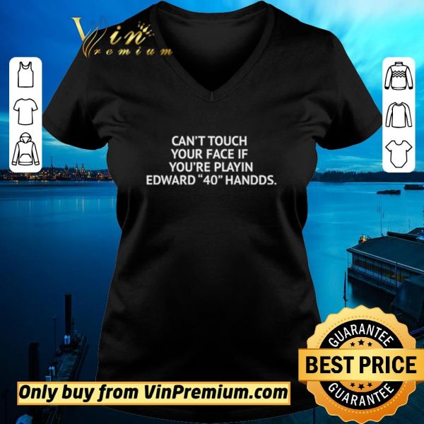 Official Can’t touch your face if you’re playin Edward 40 handds shirt sweater