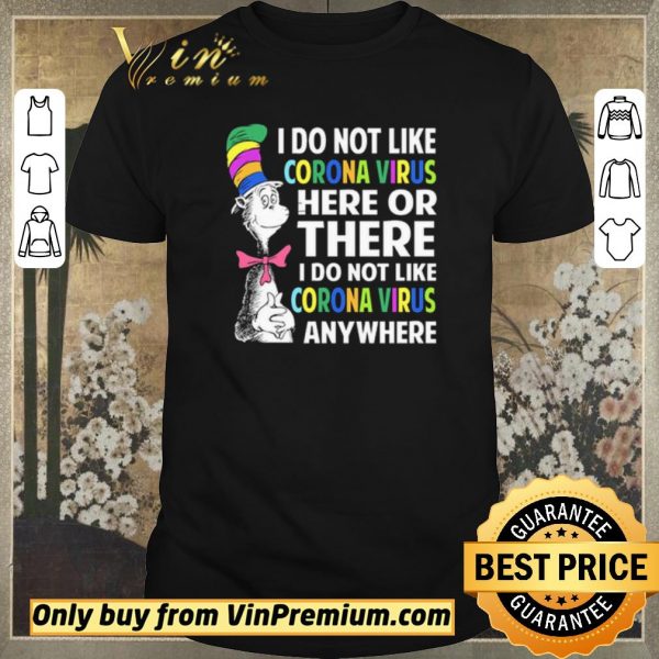 Official Dr. Seuss I do not like Coronavirus here or there I do not like Coronavirus anywhere shirt sweater