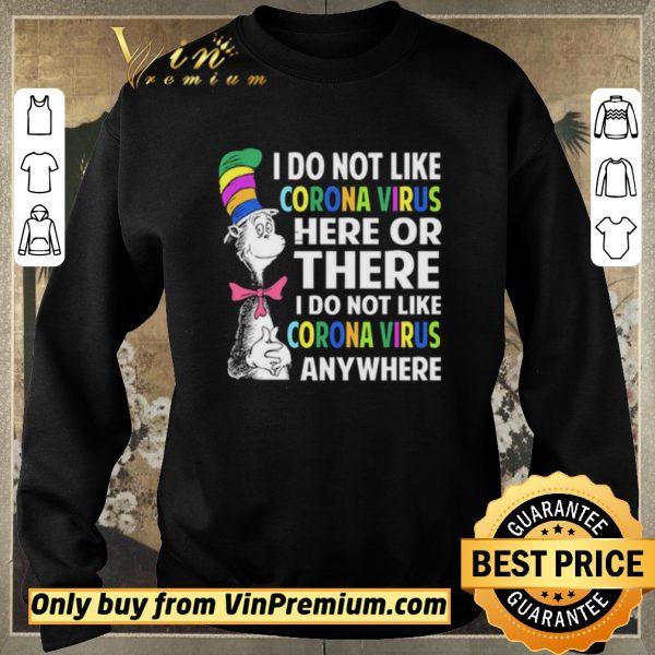 Official Dr. Seuss I do not like Coronavirus here or there I do not like Coronavirus anywhere shirt sweater