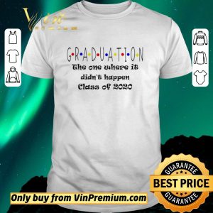Official Graduation The One Where It Didn’t Happen Class of 2020 shirt sweater