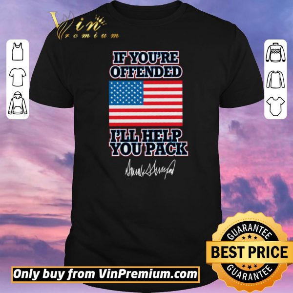 Official If You're Offended I'll Help You Pack American Flag Donald Trump Signature shirt sweater