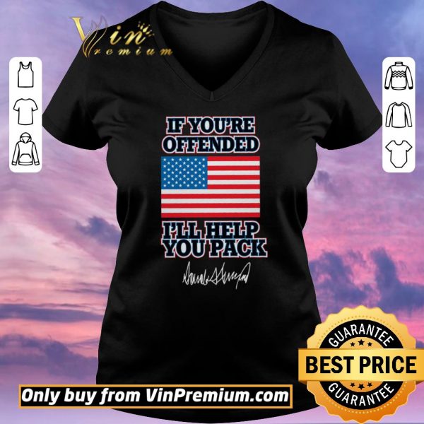 Official If You're Offended I'll Help You Pack American Flag Donald Trump Signature shirt sweater