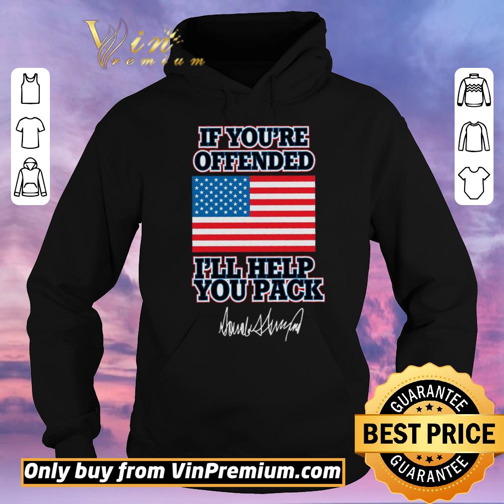 Official If You're Offended I'll Help You Pack American Flag Donald Trump Signature shirt sweater Official If You re Offended I ll Help You Pack American Flag Donald Trump Signature shirt sweater 4 - Official If You're Offended I'll Help You Pack American Flag Donald Trump Signature shirt sweater