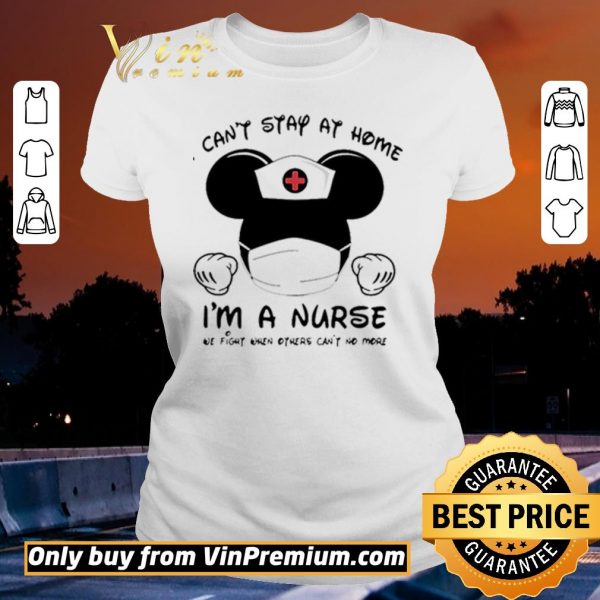 Official Mickey Mouse Mask I Can’t Stay At Home I’m A Nurse We Fight When Others Can’t No More shirt sweater