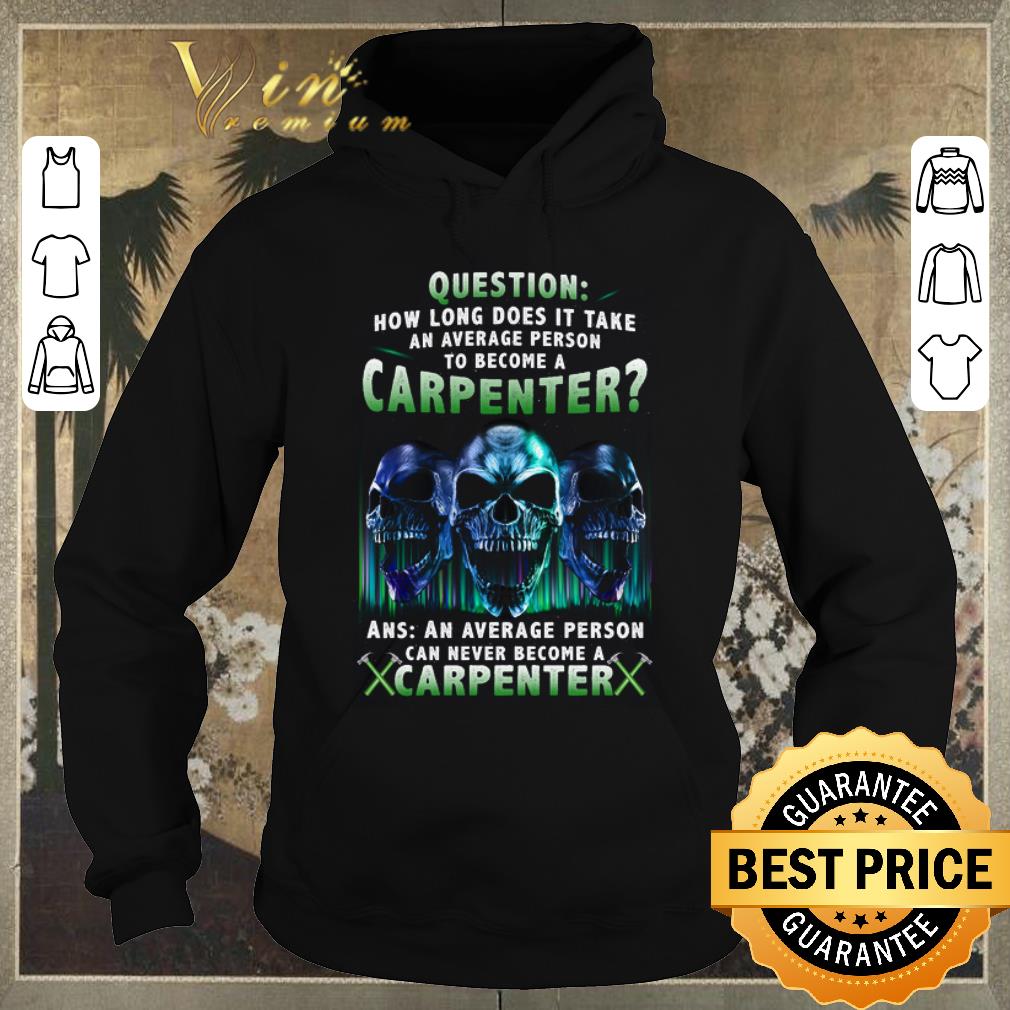 Official Skull Question How Long Does It Take An Average Person To Become A Carpenter shirt sweater Official Skull Question How Long Does It Take An Average Person To Become A Carpenter shirt sweater 4 - Official Skull Question How Long Does It Take An Average Person To Become A Carpenter shirt sweater