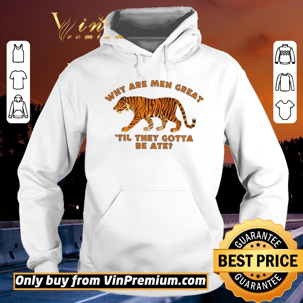 Official Tiger why are men great til they gotta be ate shirt sweater Official Tiger why are men great til they gotta be ate shirt sweater 4 - Official Tiger why are men great til they gotta be ate shirt sweater