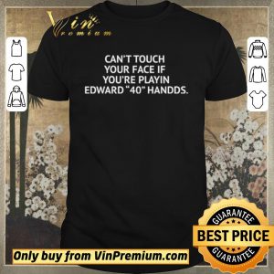 Original Cant touch your face if youre playing Edward 40 hands shirt sweater