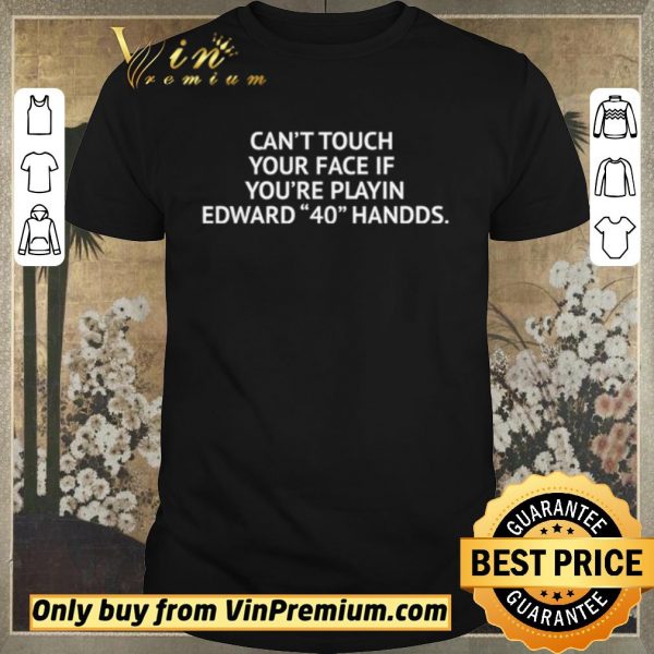 Original Cant touch your face if youre playing Edward 40 hands shirt sweater
