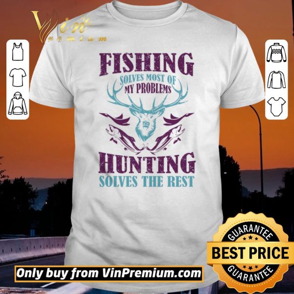Original Fishing Solves Most Of My Problems Hunting Solves The Rest shirt sweater
