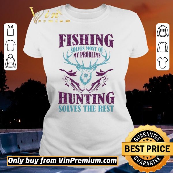 Original Fishing Solves Most Of My Problems Hunting Solves The Rest shirt sweater