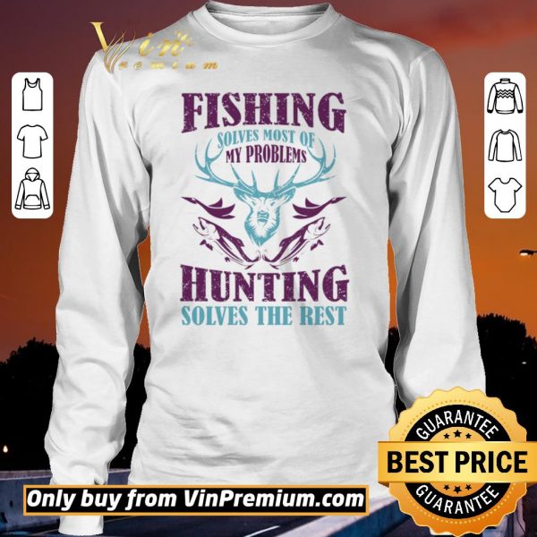 Original Fishing Solves Most Of My Problems Hunting Solves The Rest shirt sweater