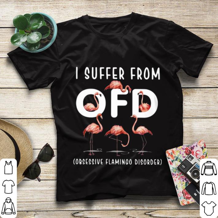 Original I Suffer From OFD Obsessive Flamingo Disorder shirt 4 - Original I Suffer From OFD Obsessive Flamingo Disorder shirt