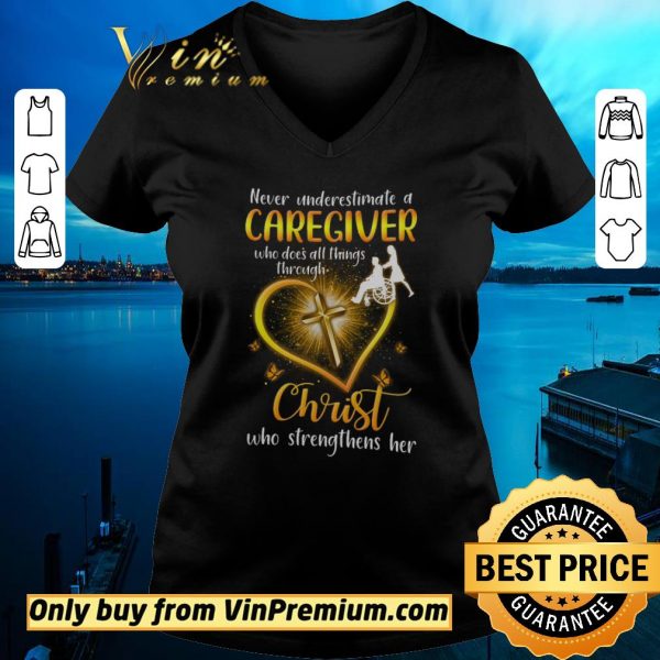 Original Never Underestimate A Caregiver Who Dose All Things Through Christ shirt sweater
