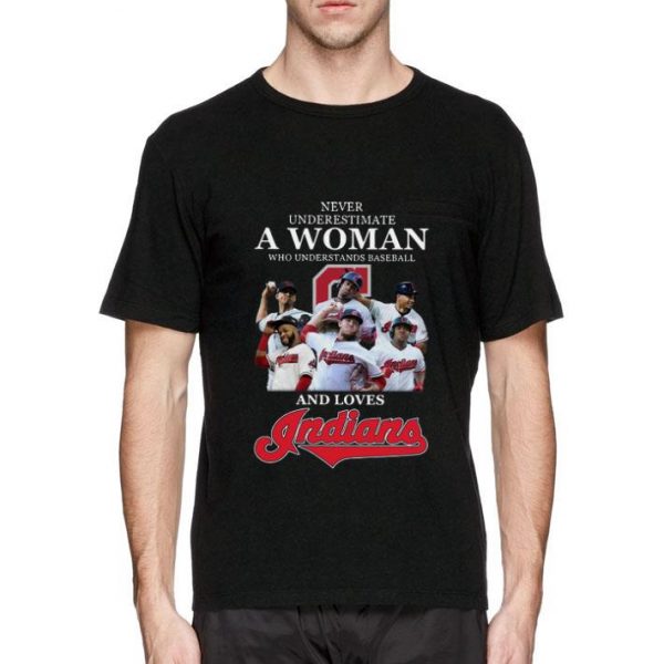 Original Never Underestimate A Woman Who Understands Baseball And Loves Indians shirt
