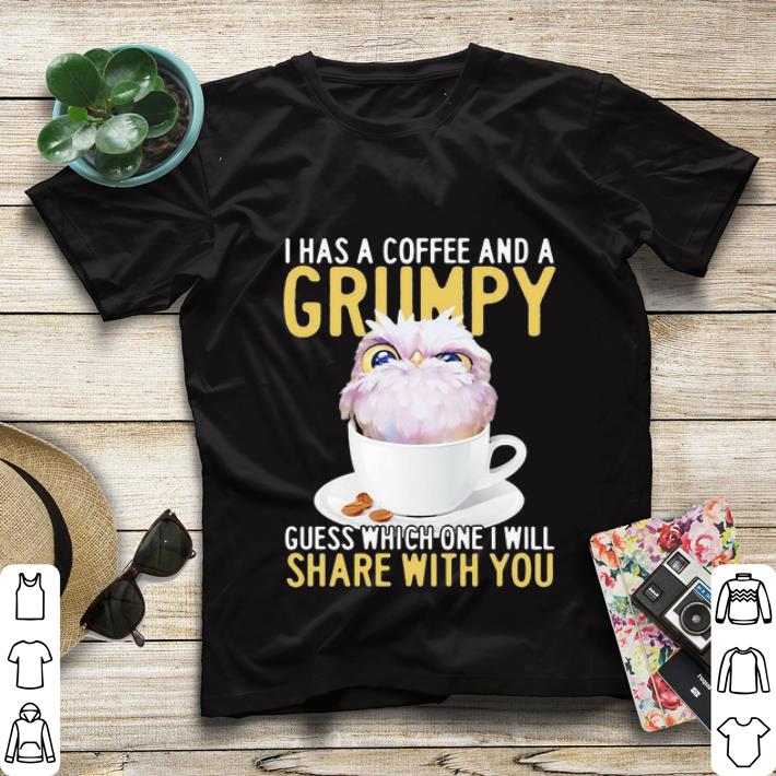 Original Owl I Has A Coffee And A Grumpy Guess Which One I Will Share With You shirt 4 - Original Owl I Has A Coffee And A Grumpy Guess Which One I Will Share With You shirt