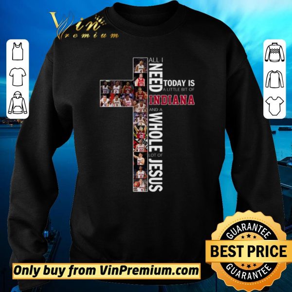 Premium All I Need Today Is A Little Bit Of Indiana And A Whole Lot Of Jesus shirt sweater