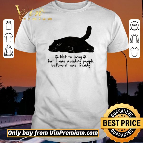 Premium Black Cat Not To Brag But I Was Avoiding People Before It Was Trendy shirt sweater