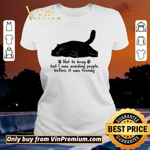 Premium Black Cat Not To Brag But I Was Avoiding People Before It Was Trendy shirt sweater