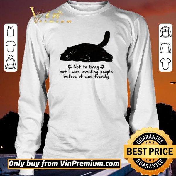 Premium Black Cat Not To Brag But I Was Avoiding People Before It Was Trendy shirt sweater