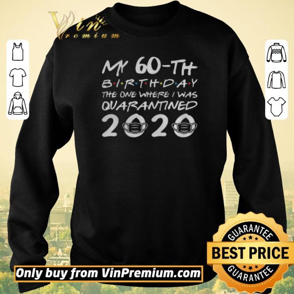 Premium Born in 1960 My 60th Birthday The One Where I was Quarantined 2020 shirt sweater
