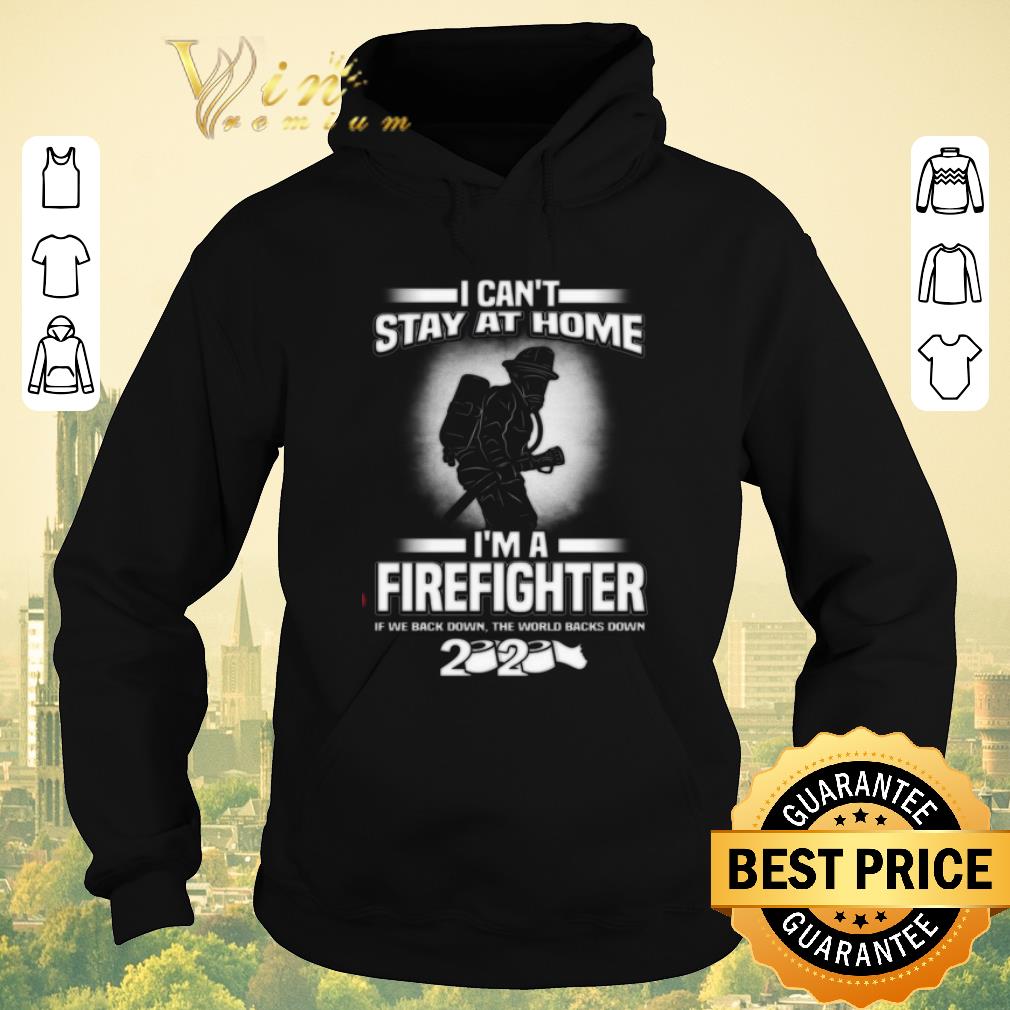 Premium I Can t Stay At Home I m A Firefighter If We Back Down 2020 shirt sweater 4 - Premium I Can't Stay At Home I'm A Firefighter If We Back Down 2020 shirt sweater