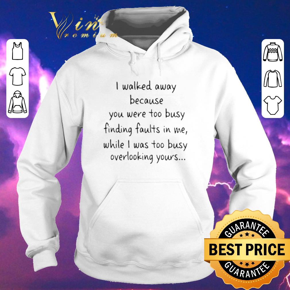 Premium I Walked Away Because You Were Too Busy shirt sweater 4 - Premium I Walked Away Because You Were Too Busy shirt sweater