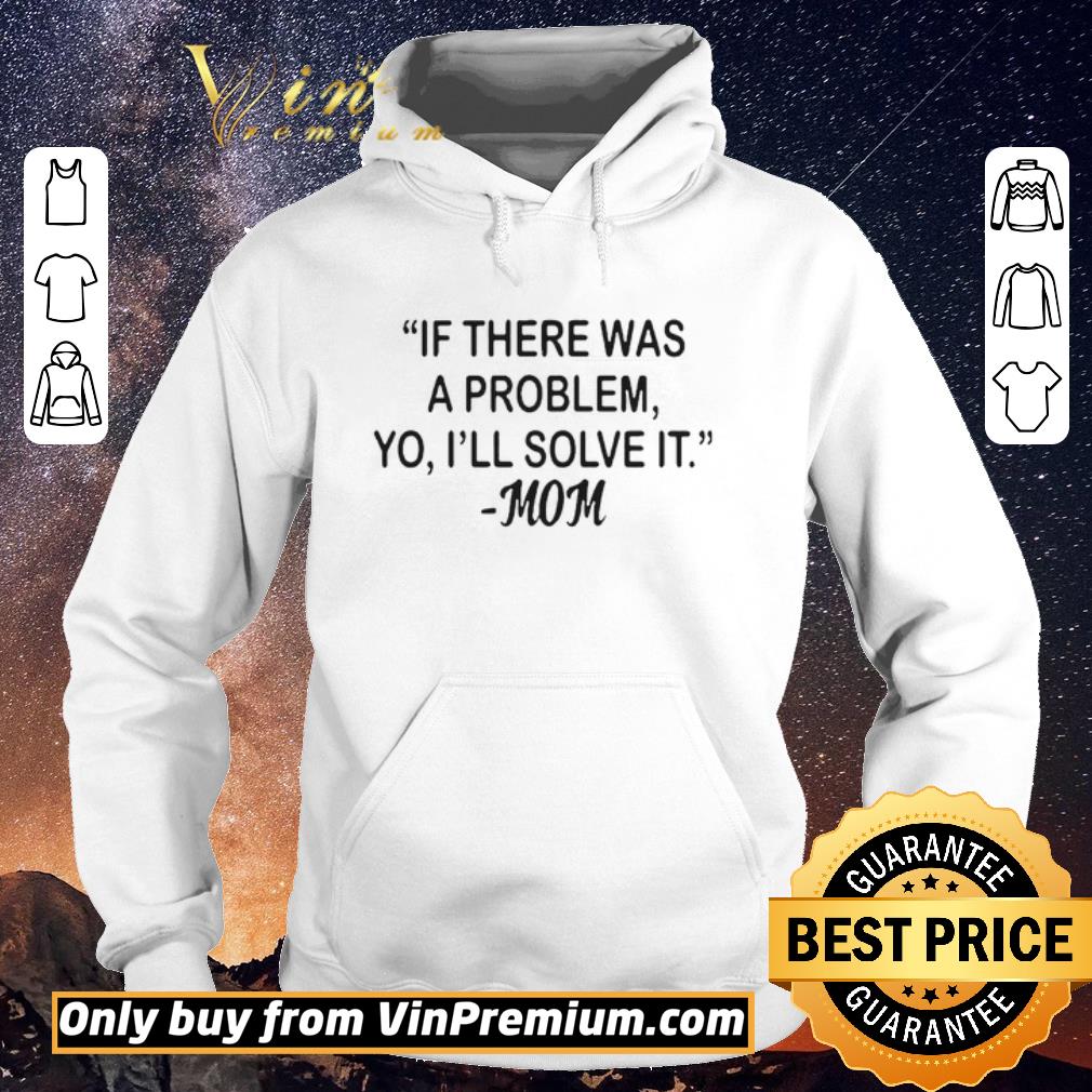Premium If there was a problem Yo Ill solve it Mom shirt sweater 4 - Premium If there was a problem Yo Ill solve it Mom shirt sweater