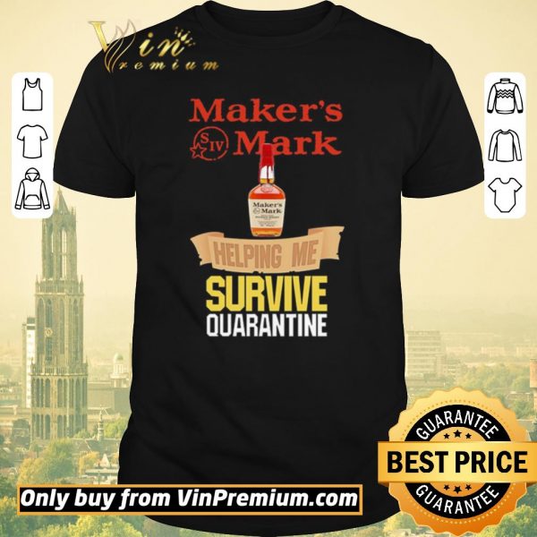 Premium Maker’s Mark helping me survive quarantine shirt sweater