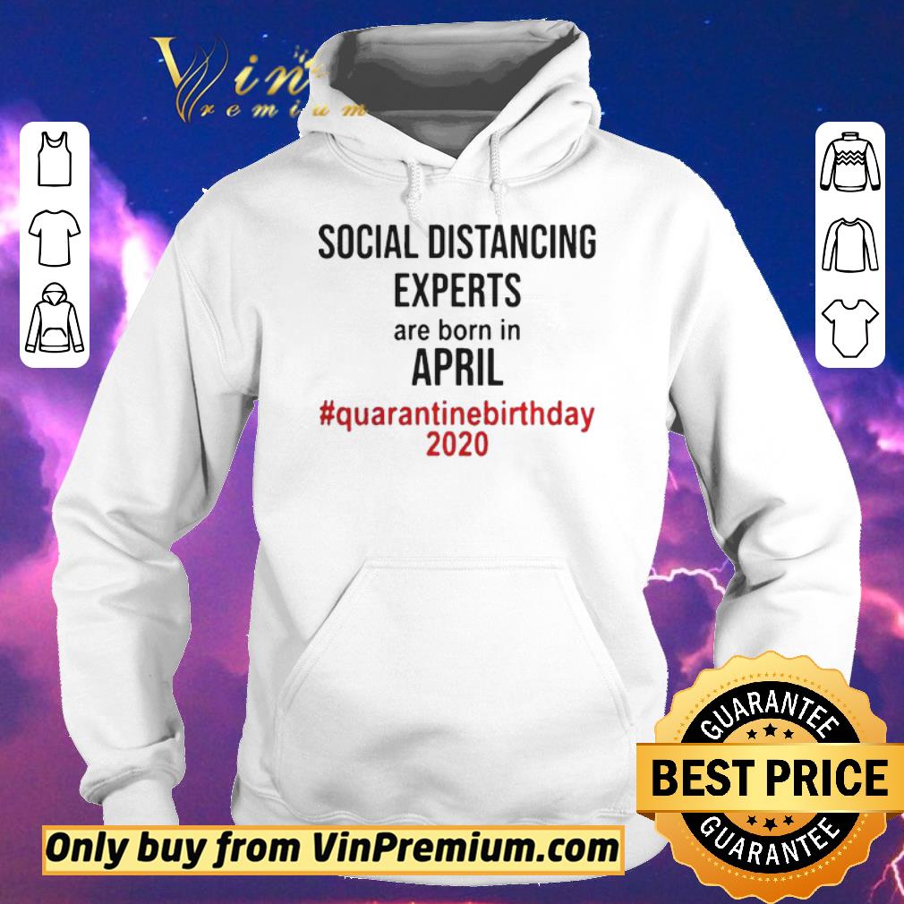 Premium Social distancing experts are born in April quarantine birthday 2020 shirt sweater Premium Social distancing experts are born in April quarantine birthday 2020 shirt sweater 4 - Premium Social distancing experts are born in April quarantine birthday 2020 shirt sweater