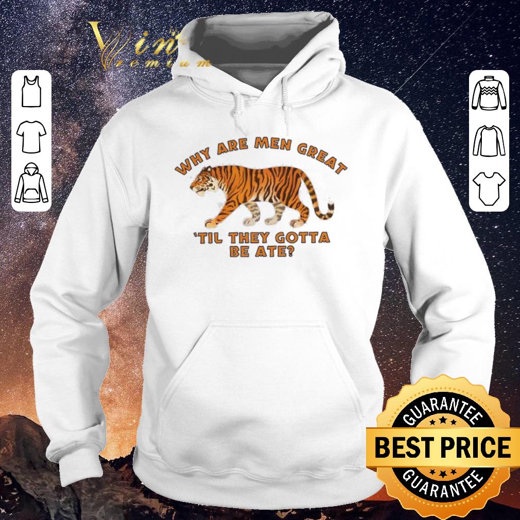 Premium Tiger Why Are Men Great Til They Gotta Be Ate shirt sweater 4 - Premium Tiger Why Are Men Great Til They Gotta Be Ate shirt sweater