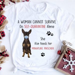 Pretty A Woman Cannot Survive On Self Quarantine Alone Also Needs Her Miniature Pinscher shirt