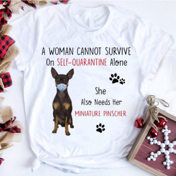 Pretty A Woman Cannot Survive On Self Quarantine Alone Also Needs Her Miniature Pinscher shirt