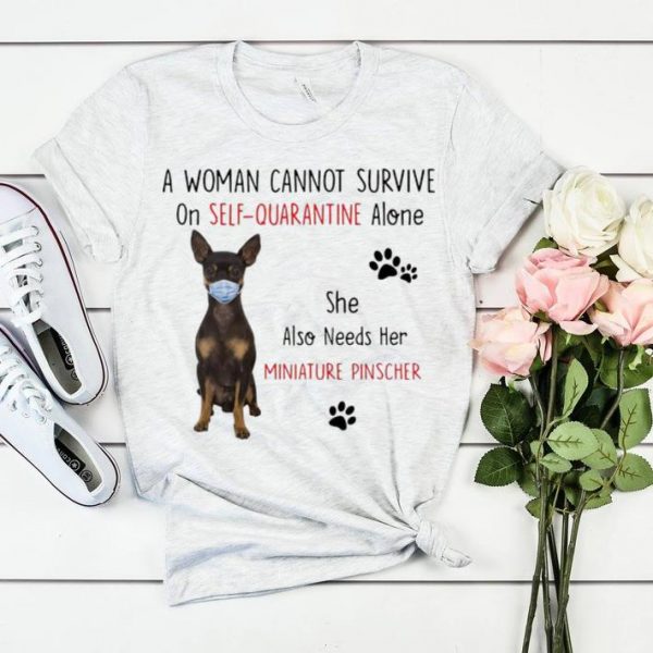 Pretty A Woman Cannot Survive On Self Quarantine Alone Also Needs Her Miniature Pinscher shirt