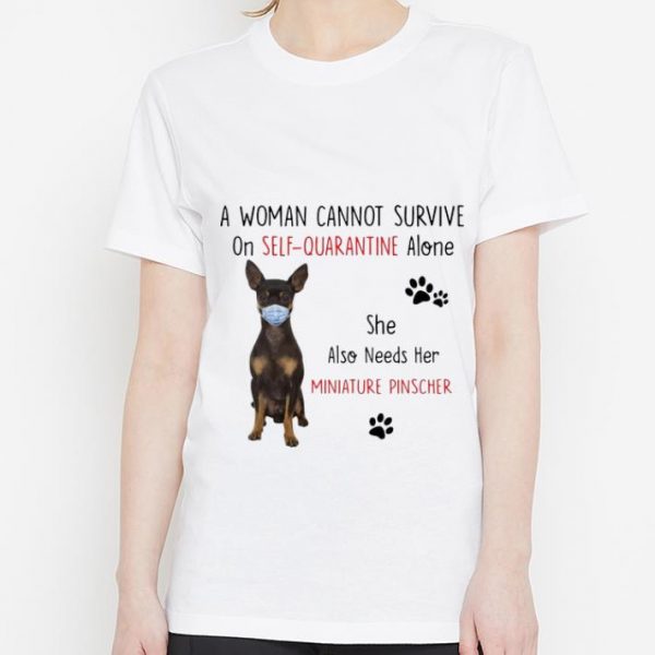 Pretty A Woman Cannot Survive On Self Quarantine Alone Also Needs Her Miniature Pinscher shirt