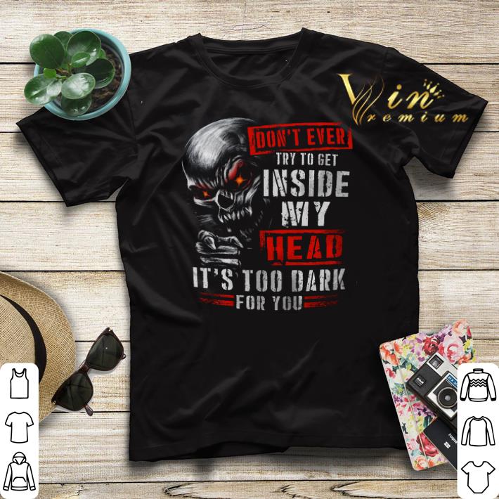 Skull Don t Ever Try To Get Inside My Head It s Too Dark For You shirt sweater 4 - Skull Don't Ever Try To Get Inside My Head It's Too Dark For You shirt sweater
